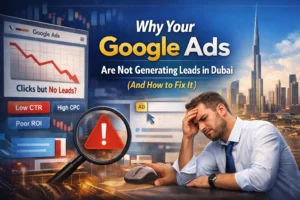 Why Your Google Ads Are Not Generating Leads in Dubai (And How to Fix It)