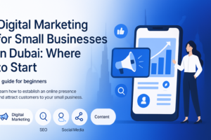 Digital Marketing for Small Businesses in Dubai: Where to Start