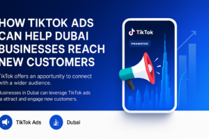 How TikTok Ads Can Help Dubai Businesses Reach New Customers