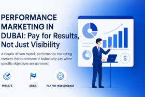 Performance Marketing in Dubai: Pay for Results, Not Just Visibility