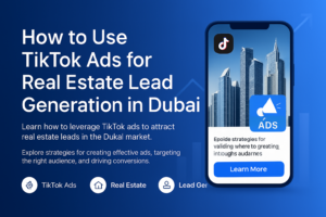 Dubai real estate marketing using TikTok ads for lead generation